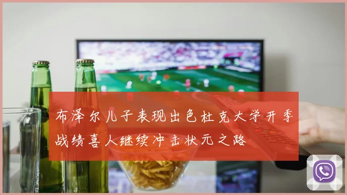布泽尔儿子表现出色杜克大学开季战绩喜人继续冲击状元之路